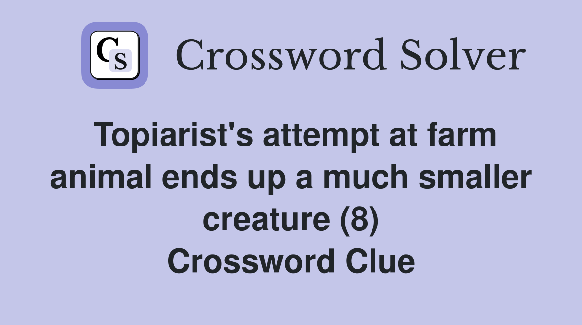 Topiarist's attempt at farm animal ends up a much smaller creature (8) Crossword Clue