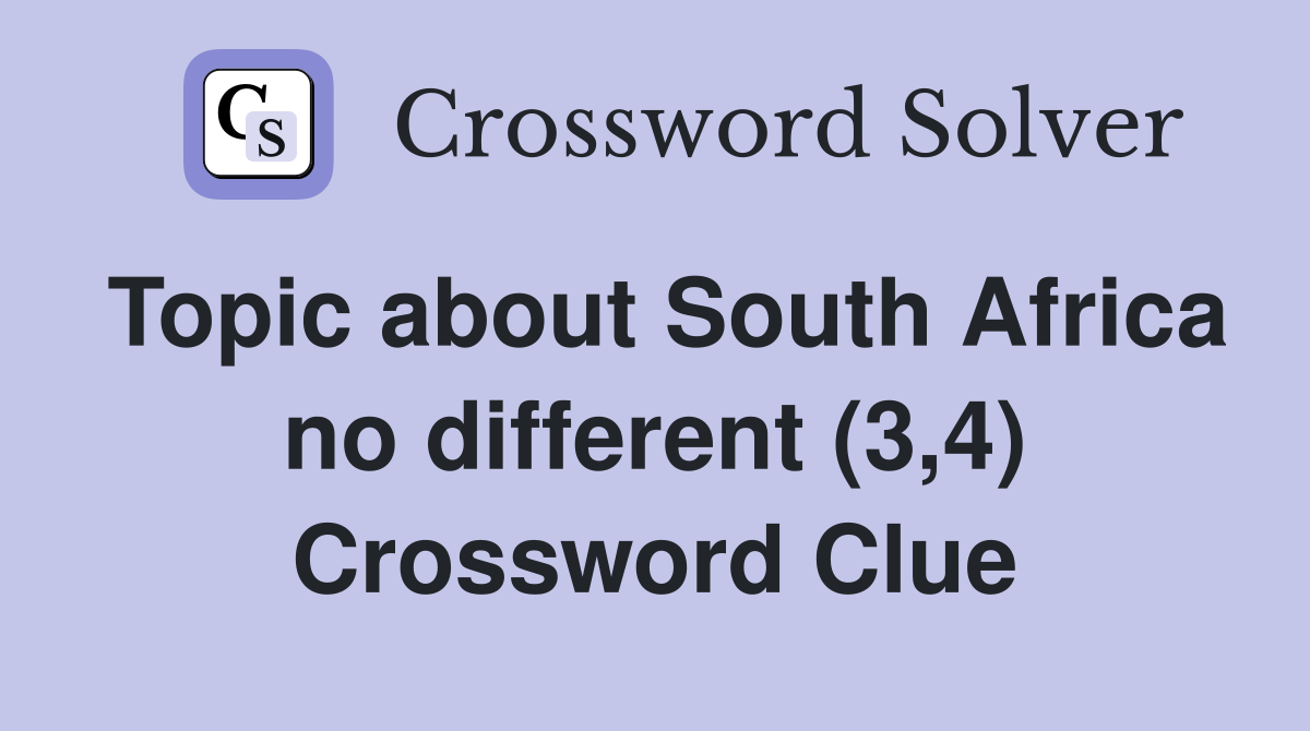 Topic about South Africa no different (3,4) Crossword Clue
