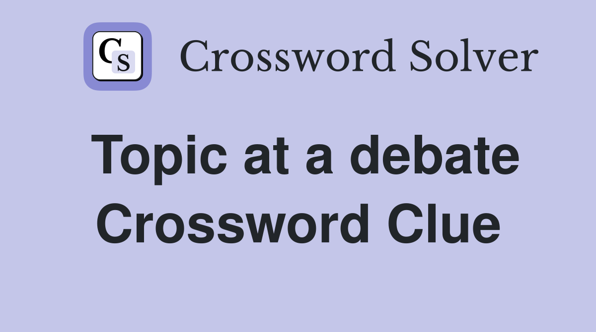 Topic at a debate Crossword Clue
