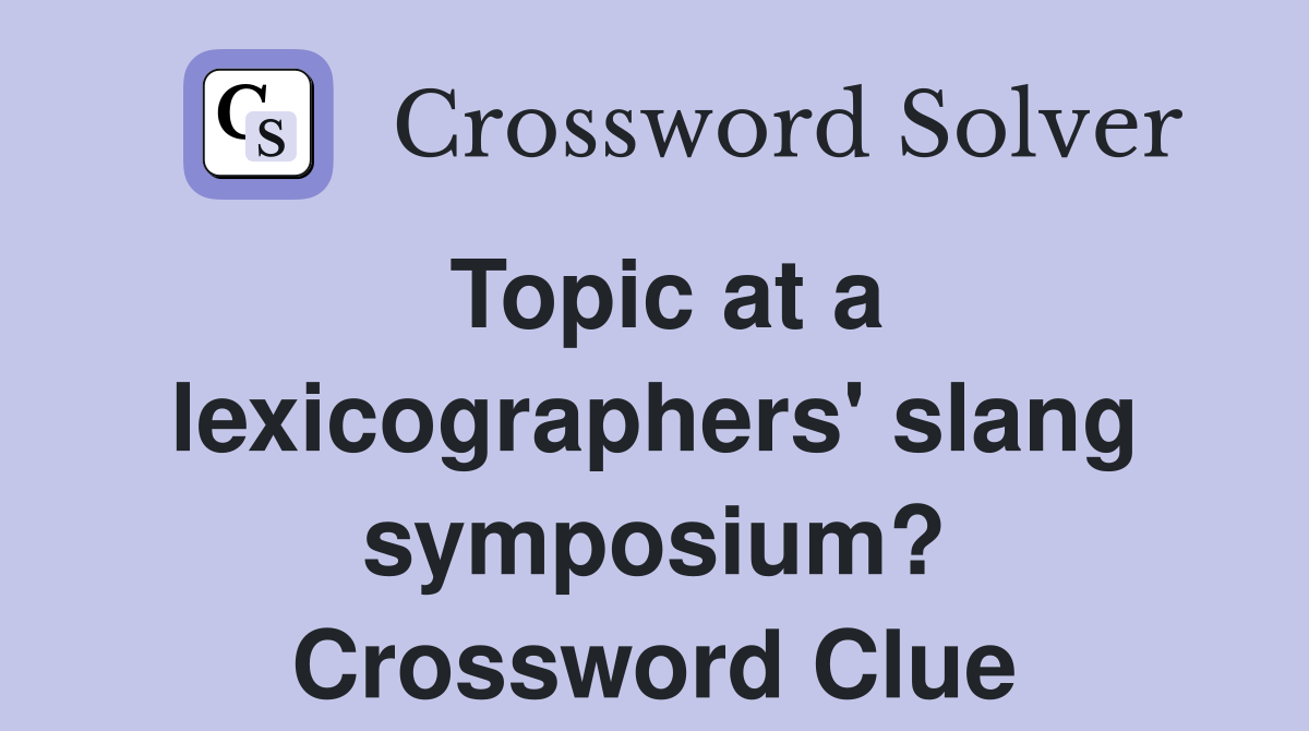 Topic at a lexicographers' slang symposium? Crossword Clue