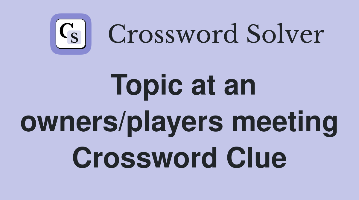 Topic at an owners/players meeting Crossword Clue
