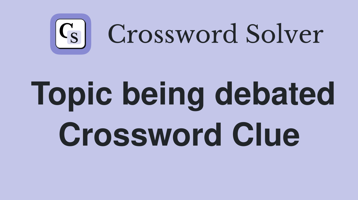 Topic being debated Crossword Clue