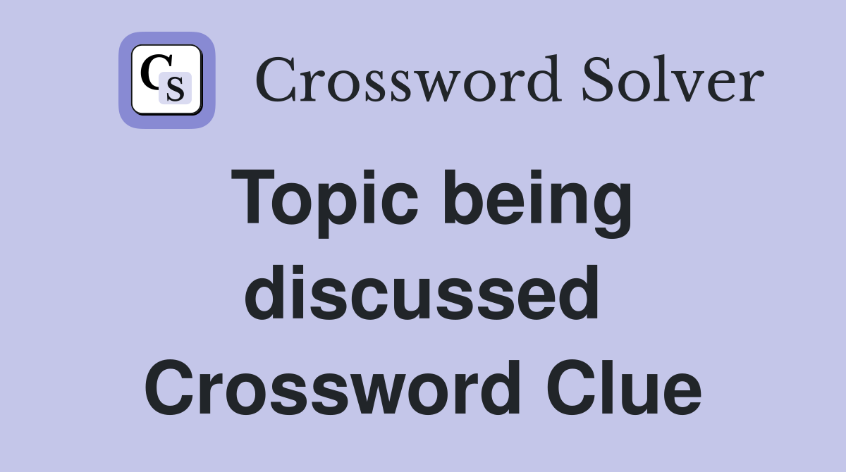 Topic being discussed Crossword Clue