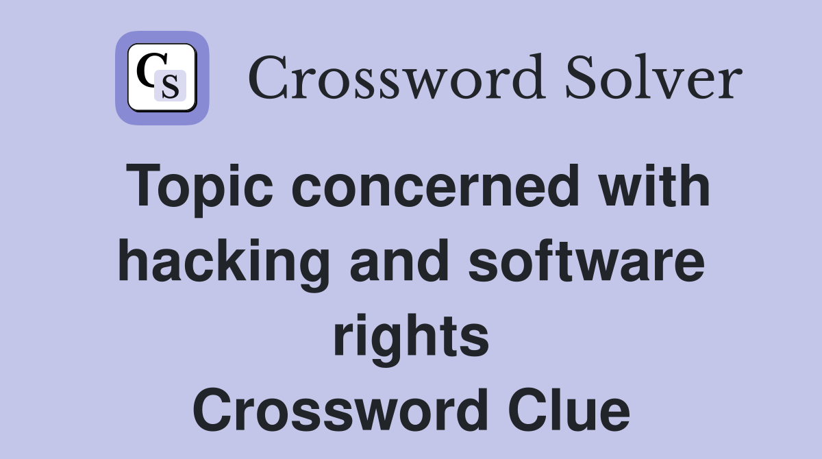 Topic concerned with hacking and software rights Crossword Clue