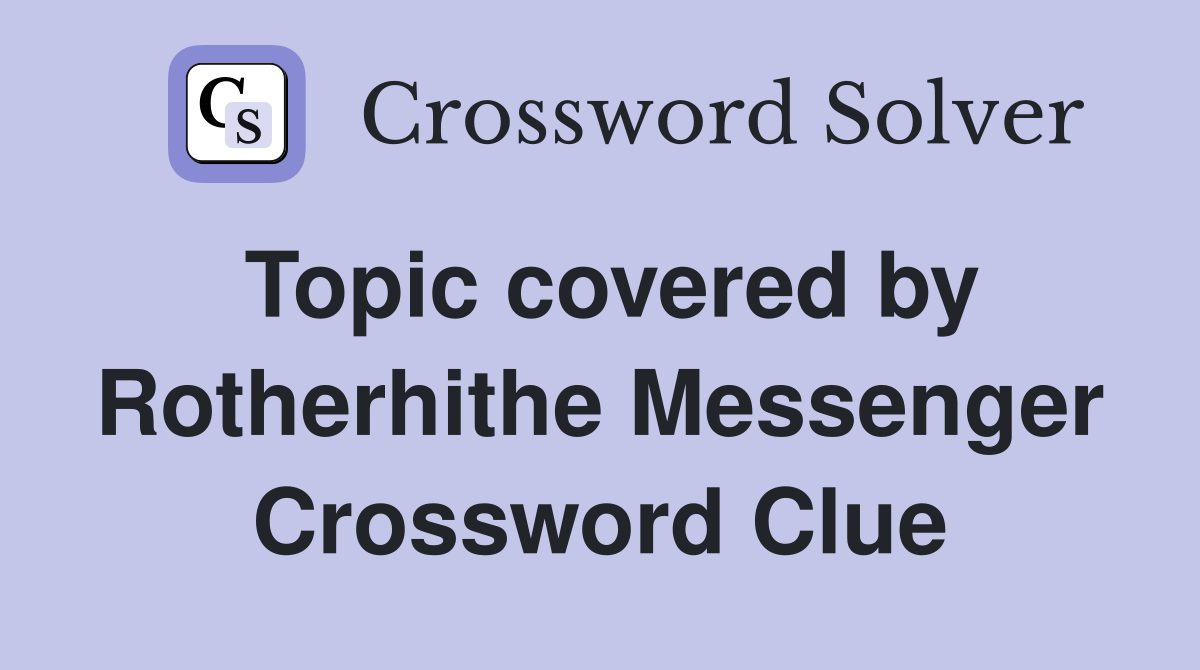 Topic covered by Rotherhithe Messenger Crossword Clue Answers
