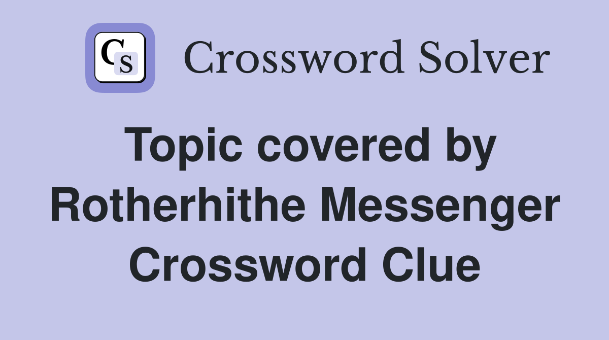 Topic covered by Rotherhithe Messenger Crossword Clue