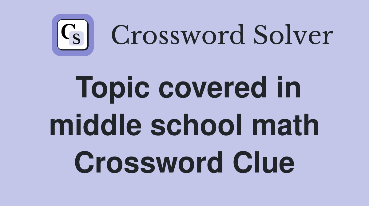 Topic covered in middle school math Crossword Clue