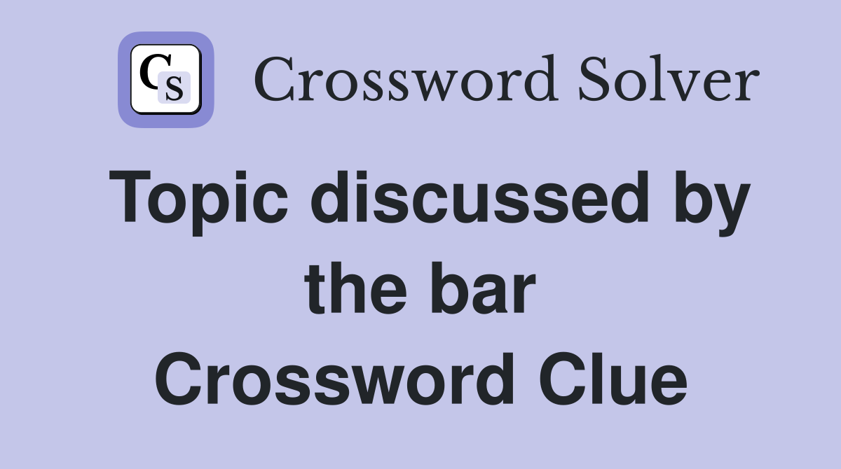 Topic discussed by the bar Crossword Clue