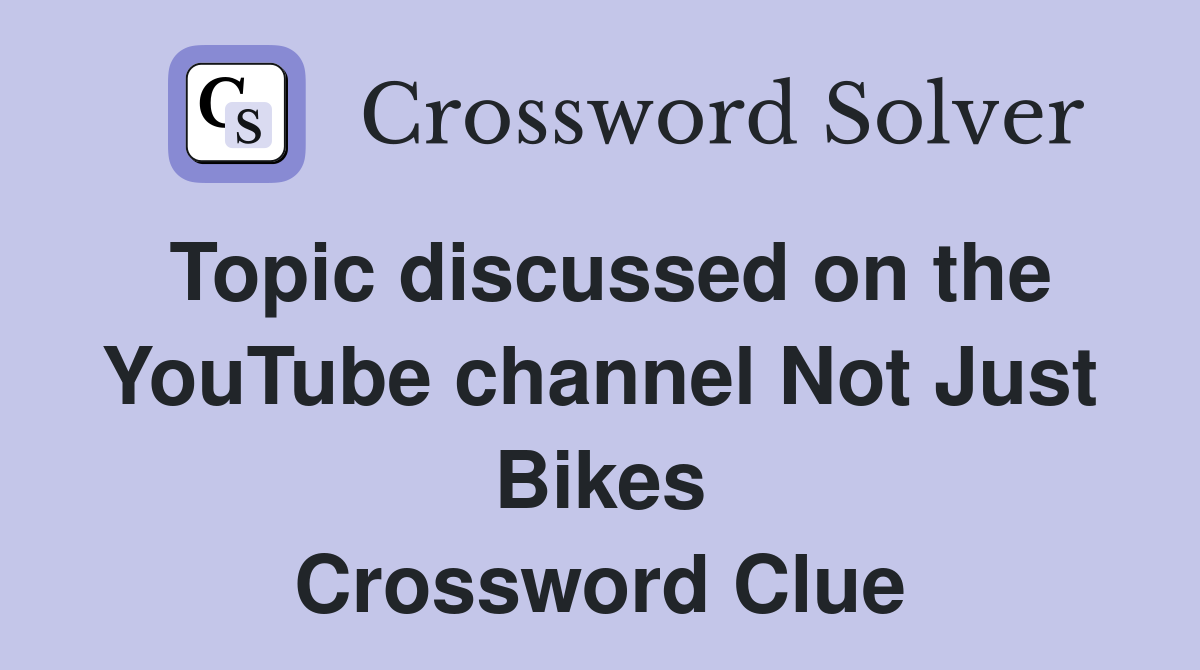 Topic discussed on the YouTube channel Not Just Bikes Crossword Clue