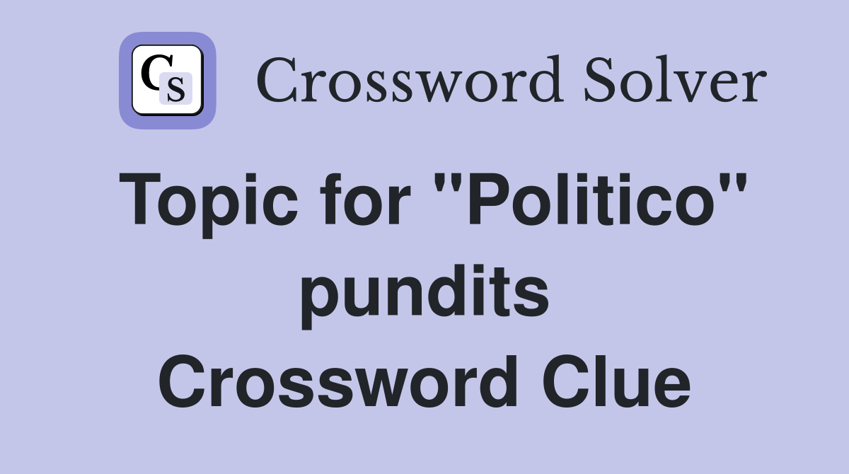 Topic for "Politico" pundits Crossword Clue