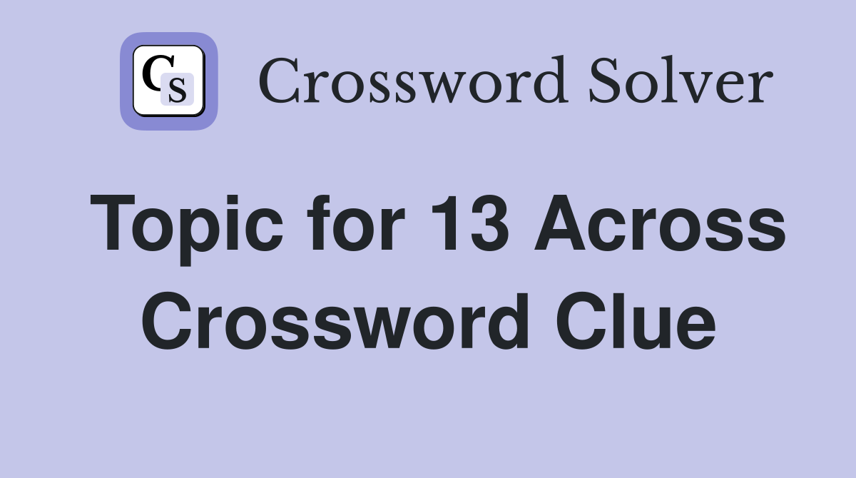 Topic for 13 Across Crossword Clue