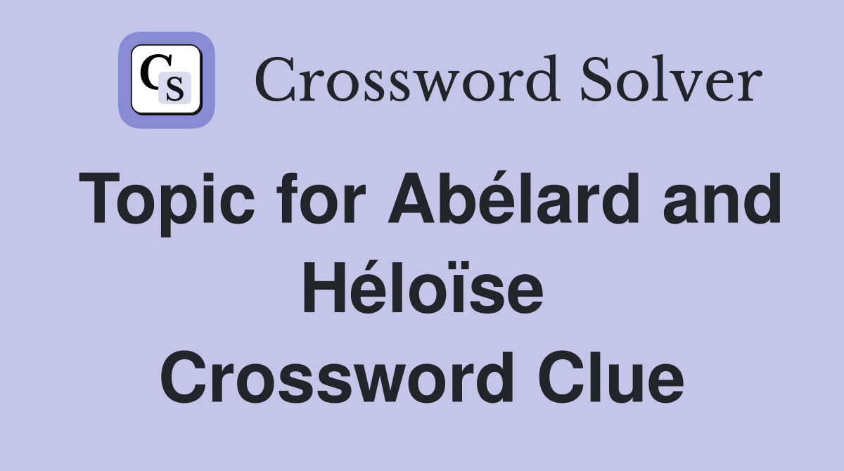 Topic for Abélard and Héloïse Crossword Clue