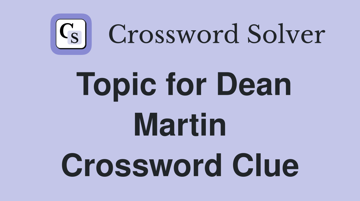 Topic for Dean Martin Crossword Clue