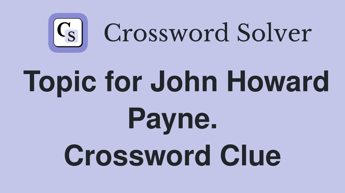 Topic for John Howard Payne. Crossword Clue