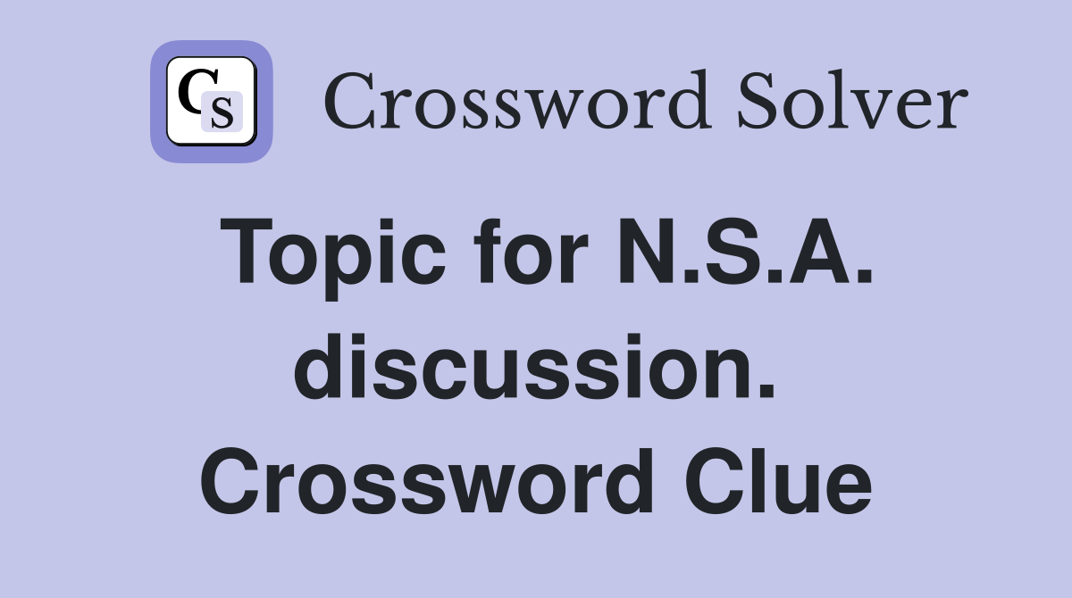 Topic for N.S.A. discussion. Crossword Clue