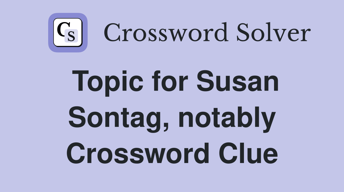 Topic for Susan Sontag, notably Crossword Clue