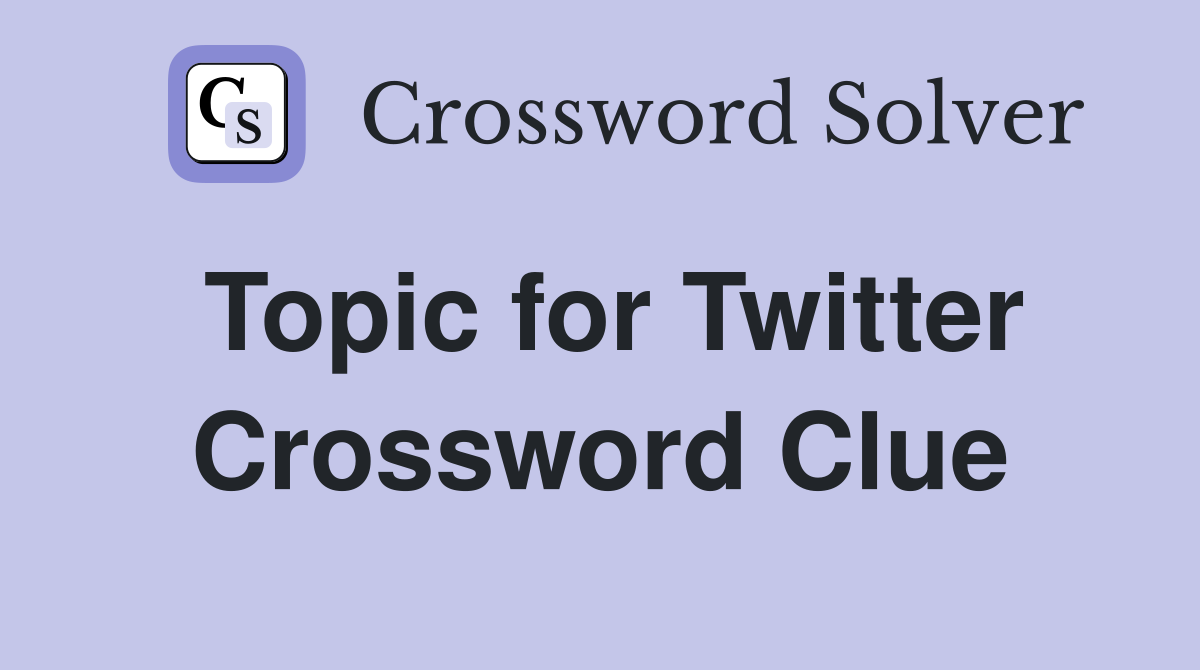 Topic for Twitter Crossword Clue