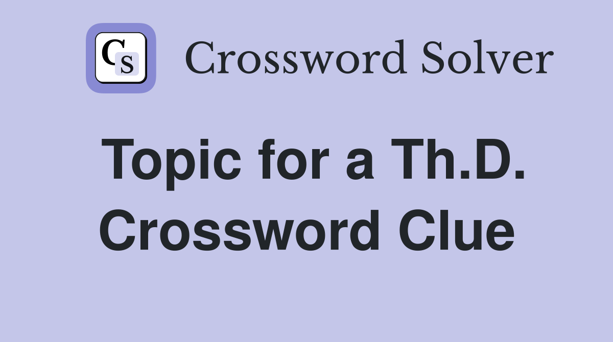 Topic for a Th.D. Crossword Clue