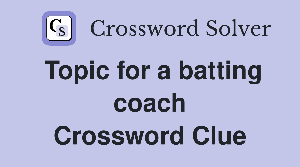 Topic for a batting coach Crossword Clue