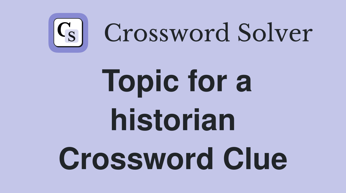 Topic for a historian Crossword Clue
