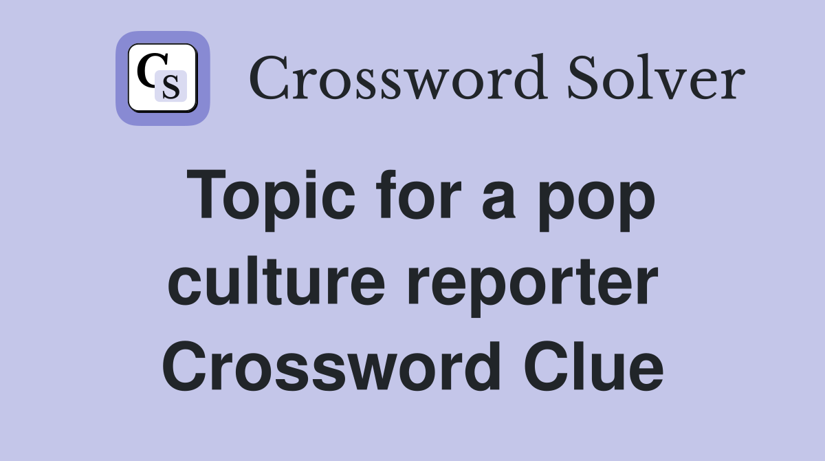 Topic for a pop culture reporter Crossword Clue
