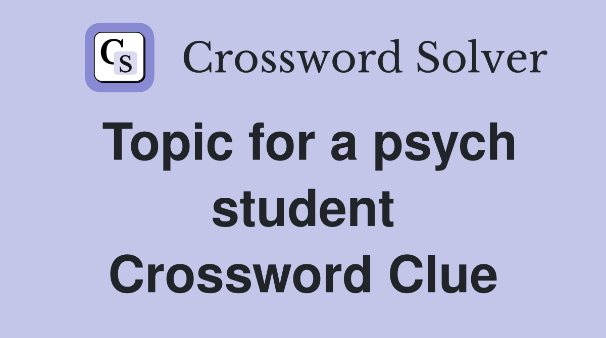 Topic for a psych student Crossword Clue