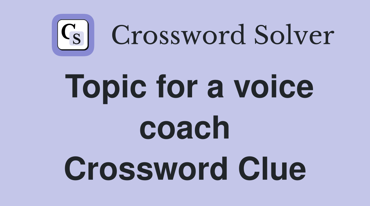 Topic for a voice coach Crossword Clue