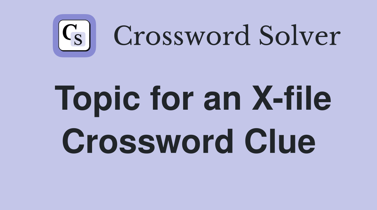 Topic for an X-file Crossword Clue