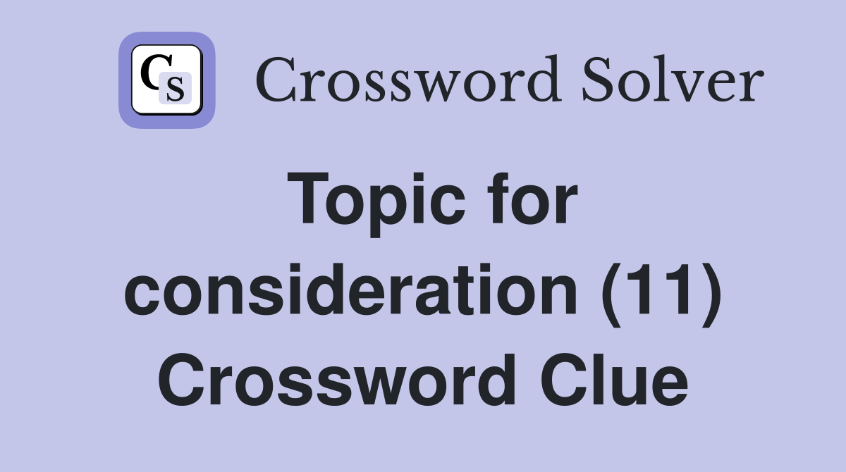 Topic for consideration (11) Crossword Clue