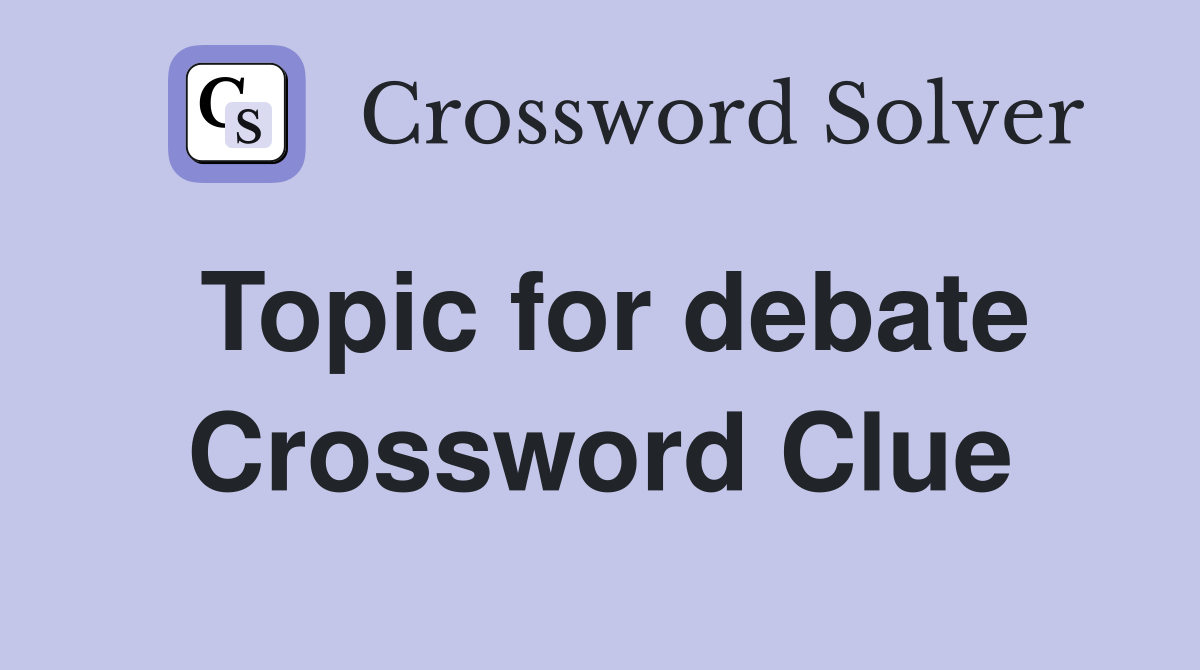 Topic for debate Crossword Clue Answers Crossword Solver