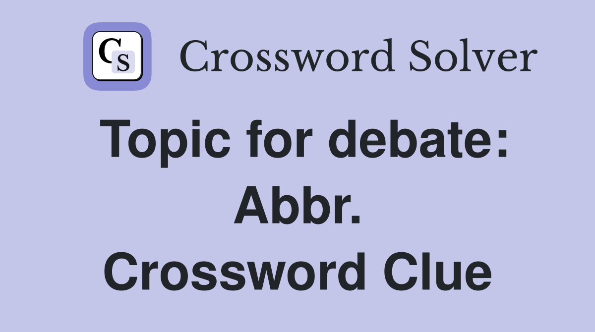 Topic for debate: Abbr. Crossword Clue
