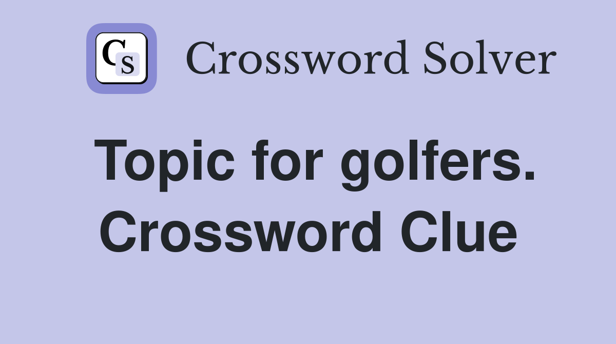 Topic for golfers. Crossword Clue