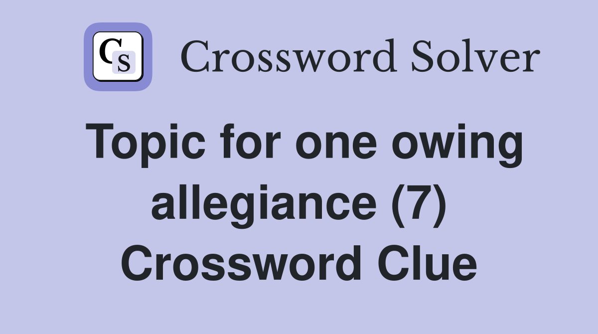 Topic for one owing allegiance (7) Crossword Clue