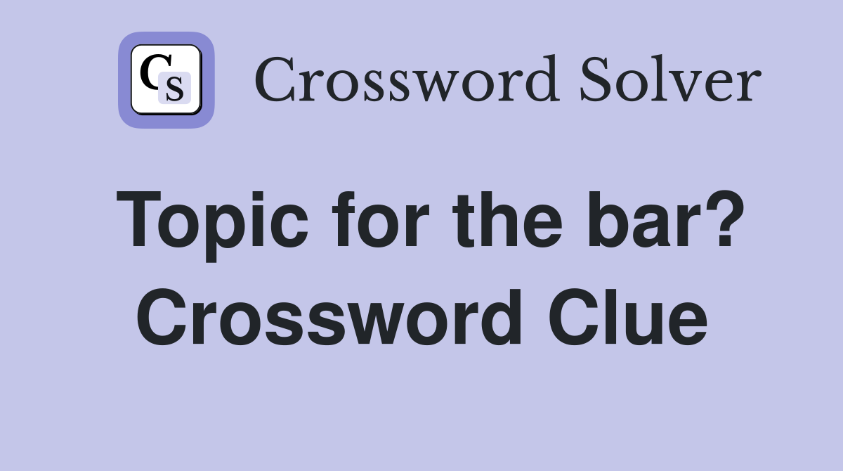 Topic for the bar? Crossword Clue