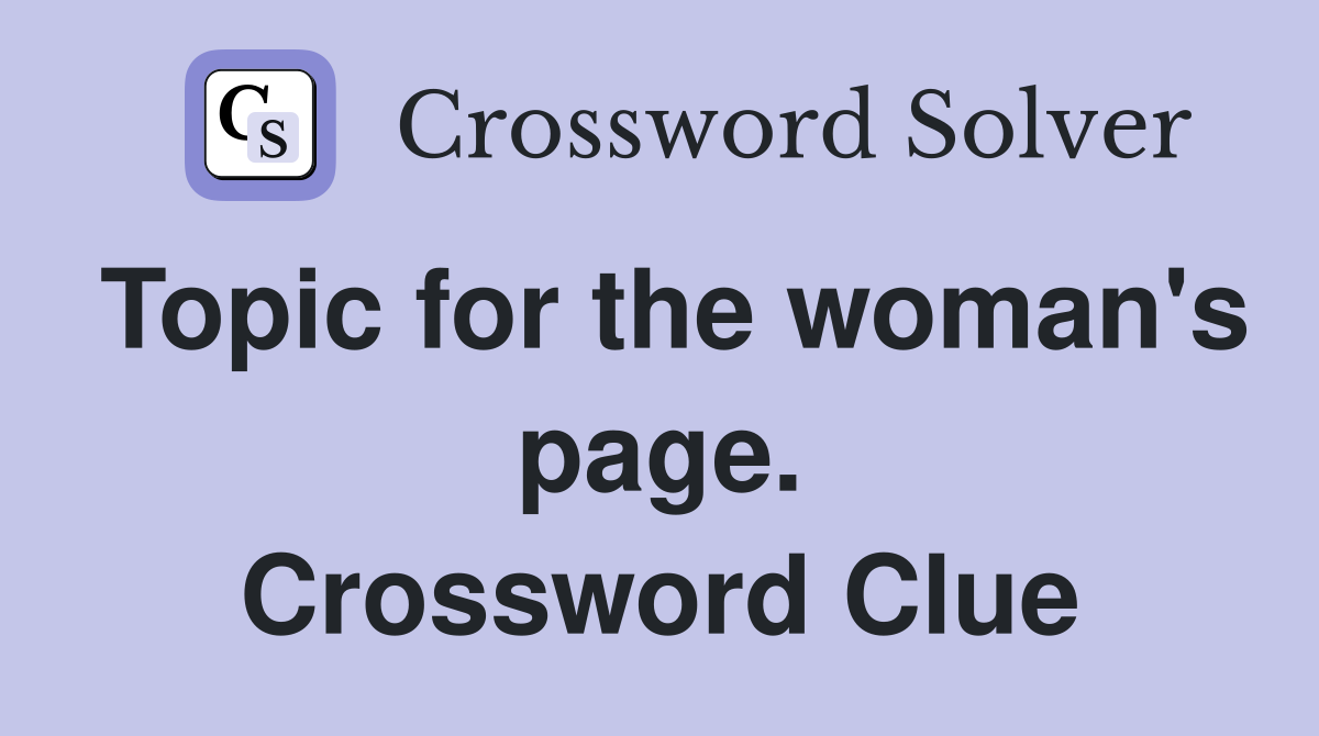 Topic for the woman's page. Crossword Clue