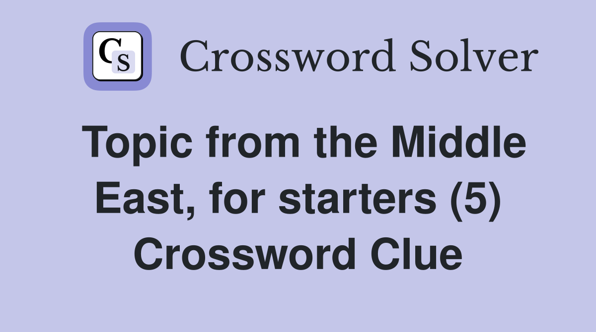 Topic from the Middle East, for starters (5) Crossword Clue