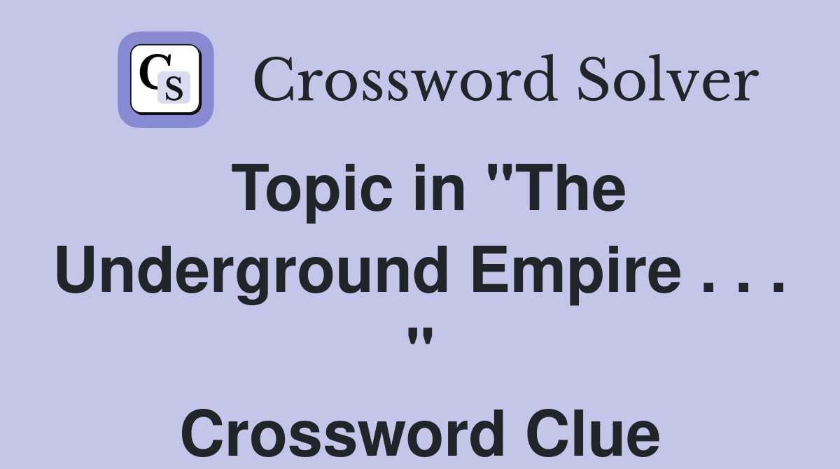 Topic in "The Underground Empire . . . " Crossword Clue