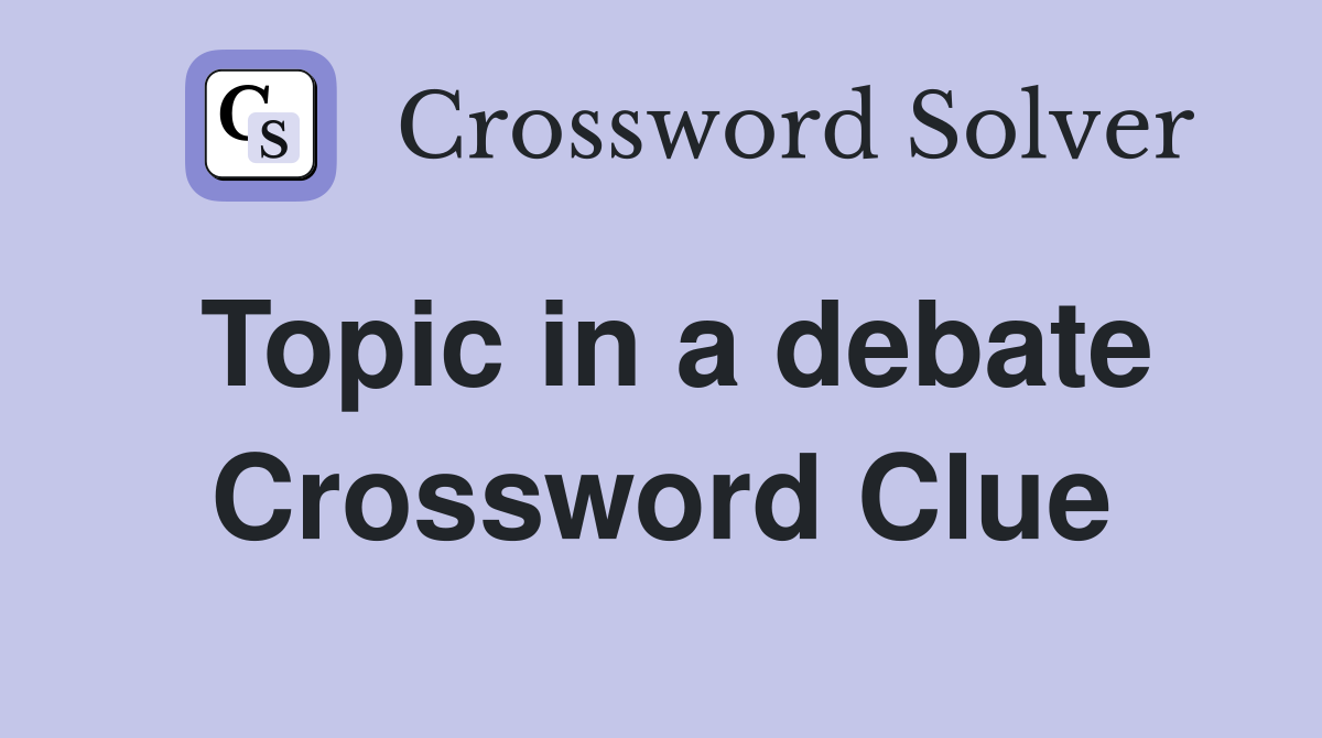 Topic in a debate Crossword Clue