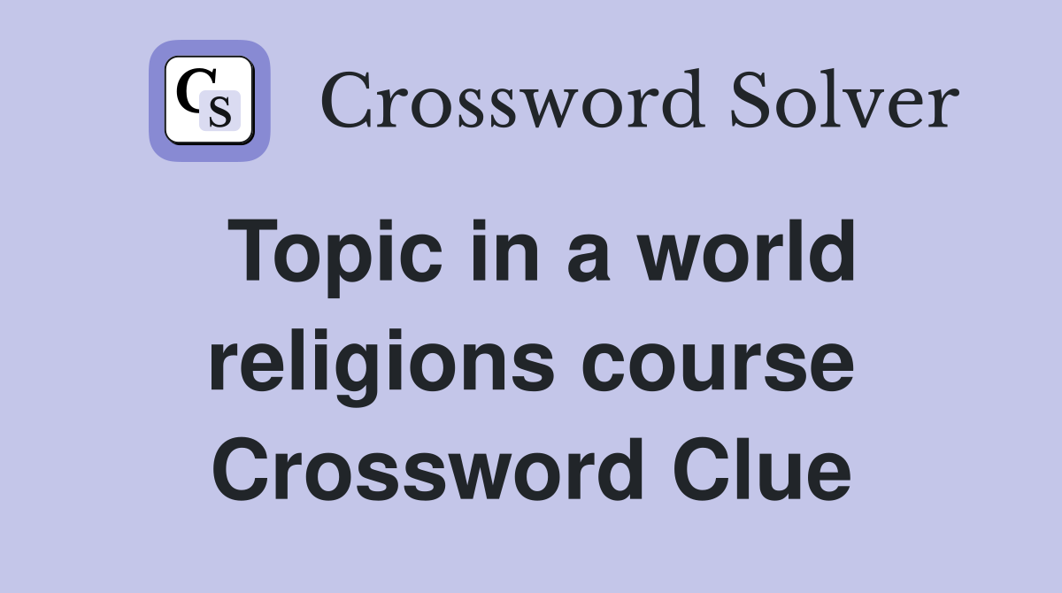 Topic in a world religions course Crossword Clue