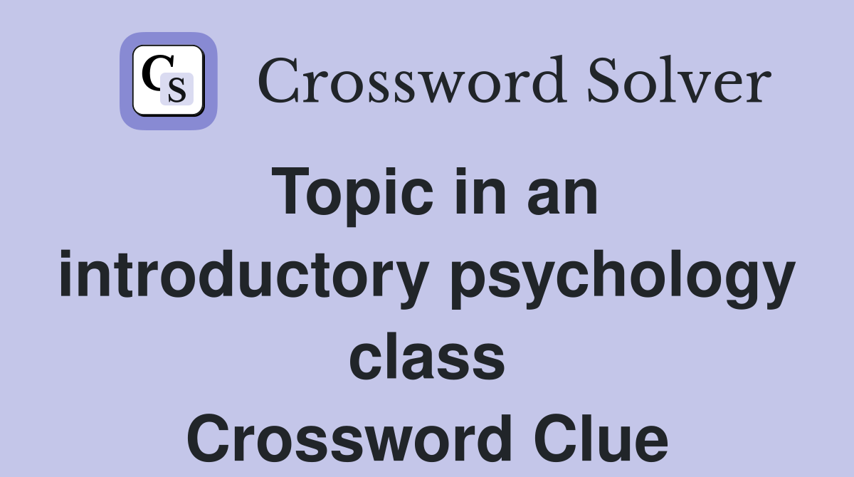 Topic in an introductory psychology class Crossword Clue