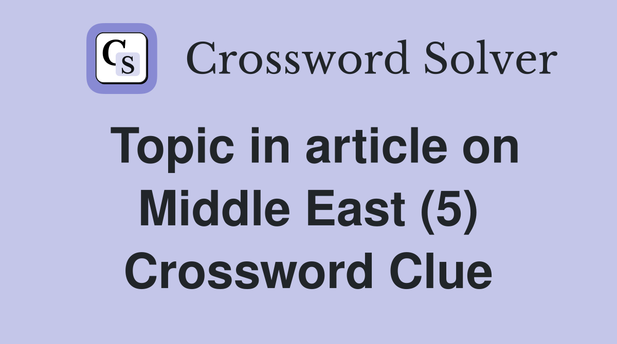 Topic in article on Middle East (5) Crossword Clue