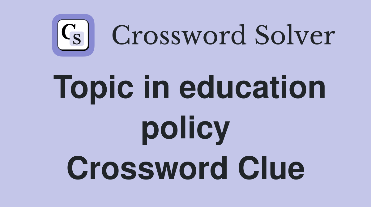 Topic in education policy Crossword Clue