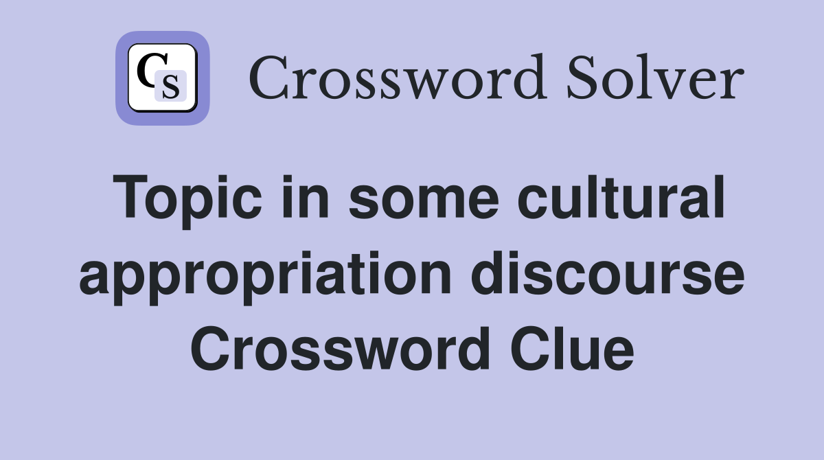 Topic in some cultural appropriation discourse Crossword Clue