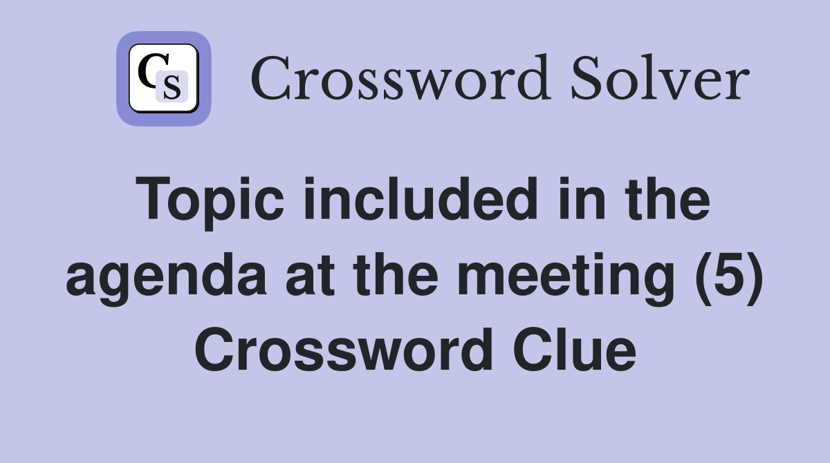 Topic included in the agenda at the meeting (5) Crossword Clue