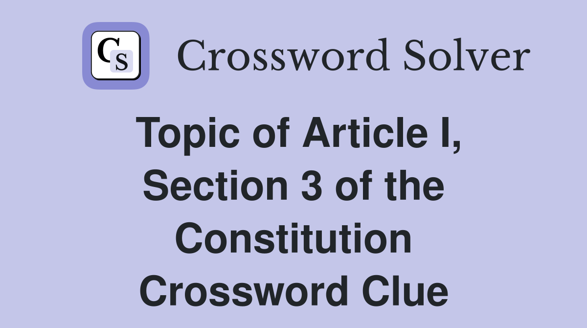 Topic of Article I, Section 3 of the Constitution Crossword Clue