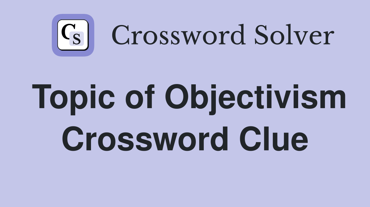 Topic of Objectivism Crossword Clue