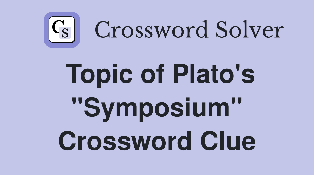 Topic of Plato's "Symposium" Crossword Clue