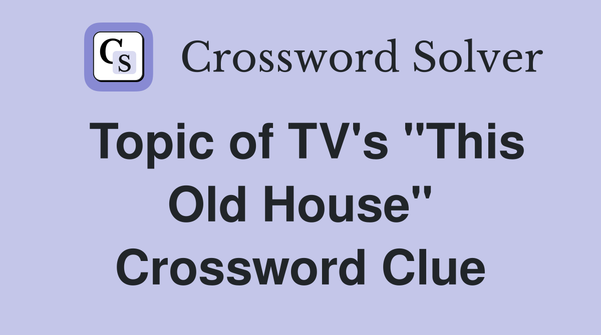 Topic of TV's "This Old House" Crossword Clue