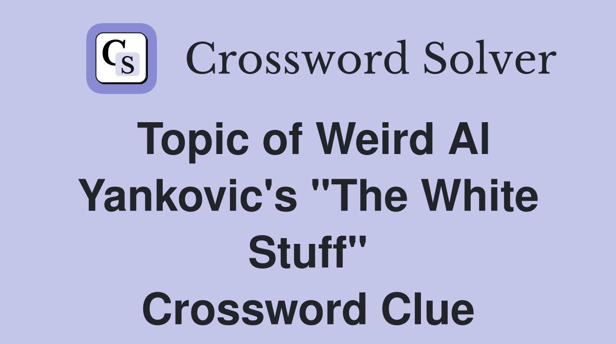 Topic of Weird Al Yankovic's "The White Stuff" Crossword Clue