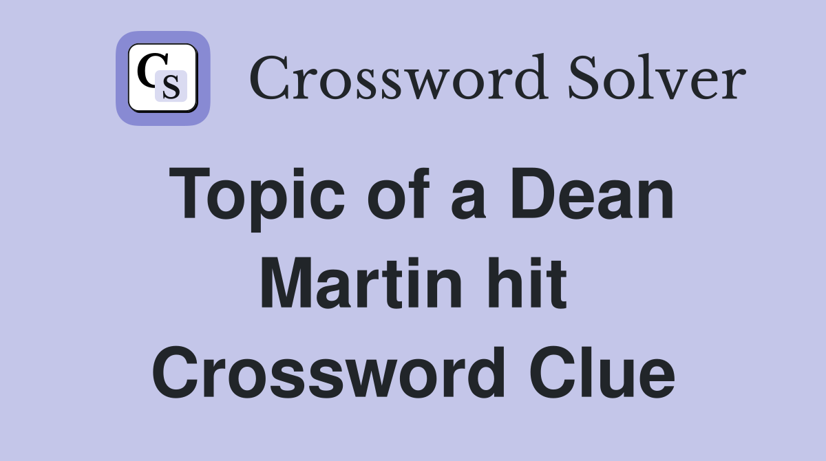 Topic of a Dean Martin hit Crossword Clue